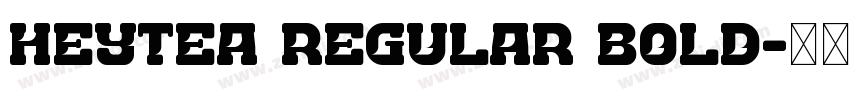 HEYTEA Regular Bold字体转换 HEYTEA Regular Bold字体转换